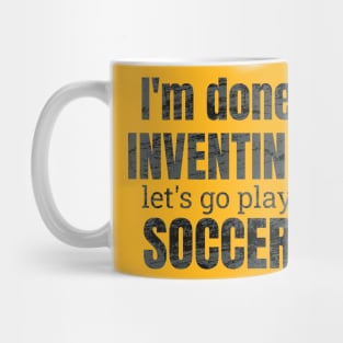 I'm done inventing, let's go play soccer Mug